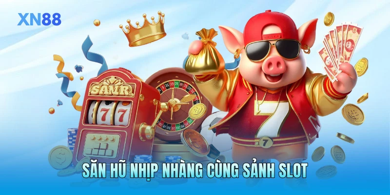 Săn hũ nhịp nhàng cùng sảnh slot